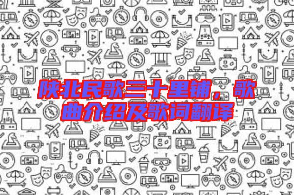 陜北民歌三十里鋪，歌曲介紹及歌詞翻譯