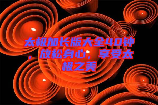太極加長版大全40鐘，放松身心，享受太極之美