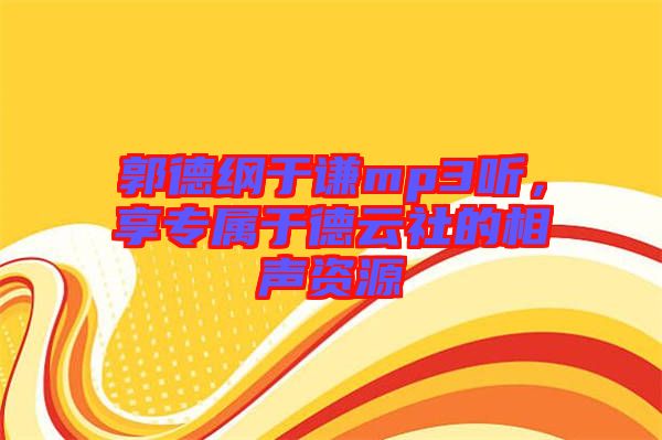 郭德綱于謙mp3聽，享專屬于德云社的相聲資源