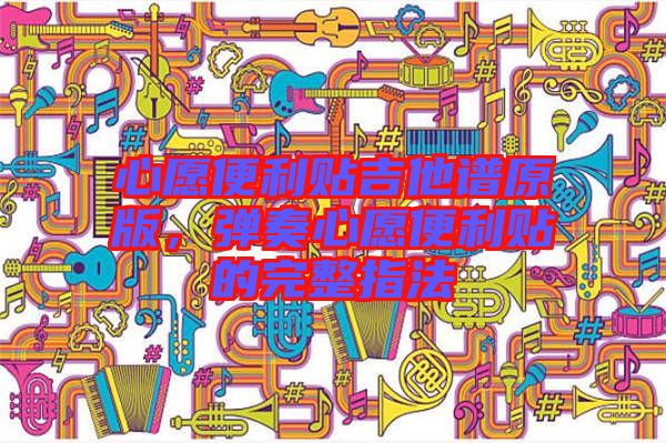 心愿便利貼吉他譜原版，彈奏心愿便利貼的完整指法