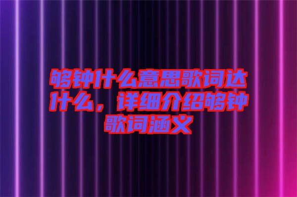 夠鐘什么意思歌詞達(dá)什么，詳細(xì)介紹夠鐘歌詞涵義