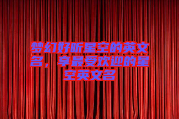 夢幻好聽星空的英文名，享最受歡迎的星空英文名