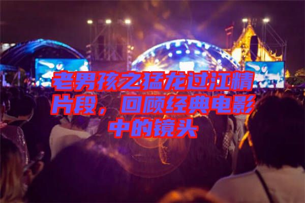 老男孩之猛龍過江精片段，回顧經(jīng)典電影中的鏡頭