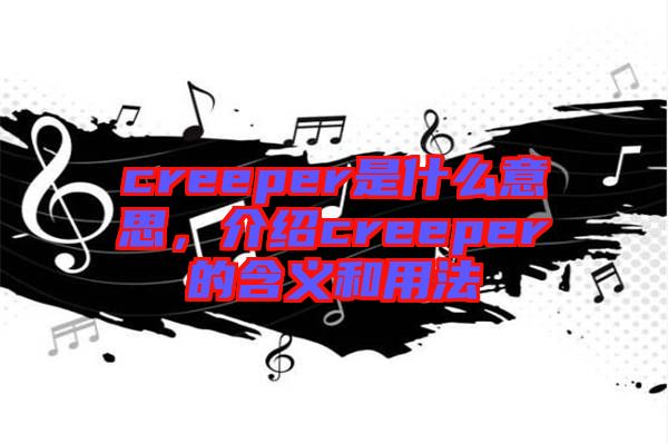 creeper是什么意思，介紹creeper的含義和用法