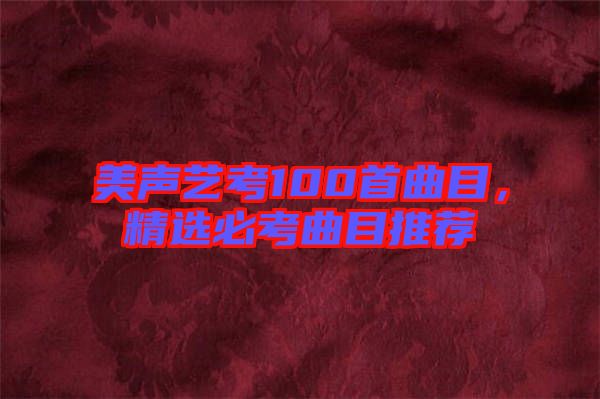 美聲藝考100首曲目，精選必考曲目推薦