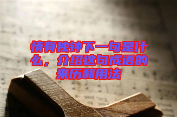 情有獨(dú)鐘下一句是什么，介紹這句成語的來歷和用法