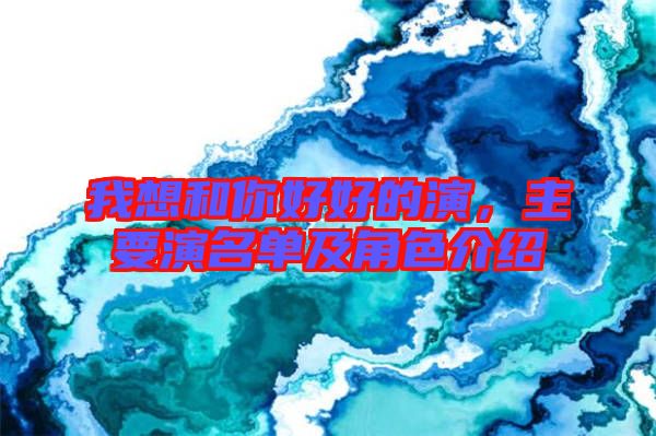 我想和你好好的演，主要演名單及角色介紹