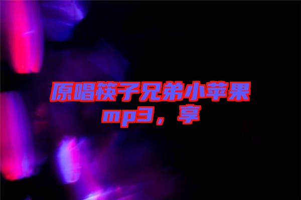 原唱筷子兄弟小蘋果mp3，享