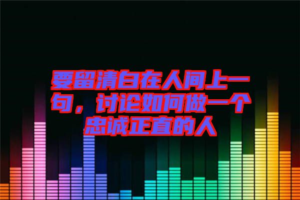 要留清白在人間上一句，討論如何做一個(gè)忠誠(chéng)正直的人