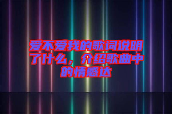 愛不愛我的歌詞說明了什么，介紹歌曲中的情感達