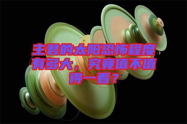 主君的太陽(yáng)恐怖程度有多大，究竟值不值得一看？