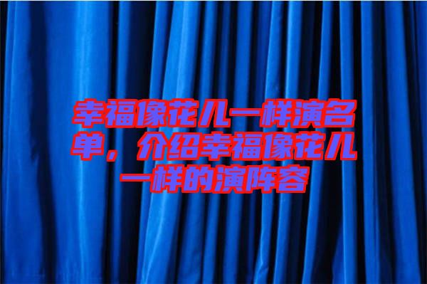 幸福像花兒一樣演名單，介紹幸福像花兒一樣的演陣容