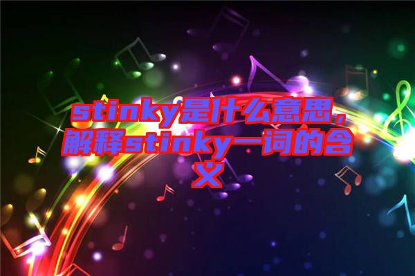 stinky是什么意思，解釋stinky一詞的含義