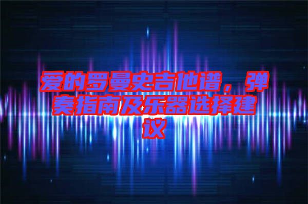 愛的羅曼史吉他譜，彈奏指南及樂(lè)器選擇建議