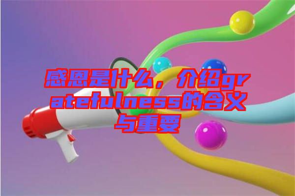感恩是什么，介紹gratefulness的含義與重要
