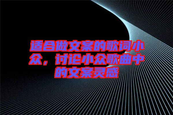 適合做文案的歌詞小眾，討論小眾歌曲中的文案靈感