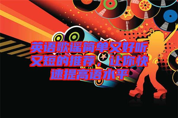 英語(yǔ)歌謠簡(jiǎn)單又好聽(tīng)又短的推薦，讓你快速提高語(yǔ)水平