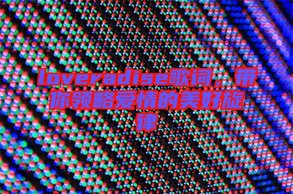 loveradise歌詞，帶你領(lǐng)略愛情的美好旋律