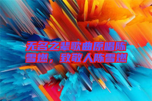 無(wú)名之輩歌曲原唱陳雪燃，致敬人陳雪燃