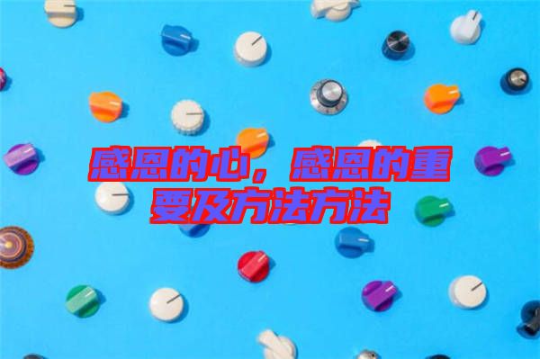 感恩的心，感恩的重要及方法方法