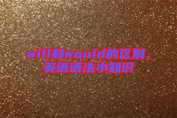 will和would的區(qū)別，英語語法小知識