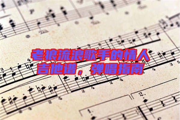 老狼流浪歌手的情人吉他譜，彈唱指南
