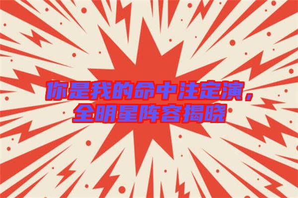 你是我的命中注定演，全明星陣容揭曉