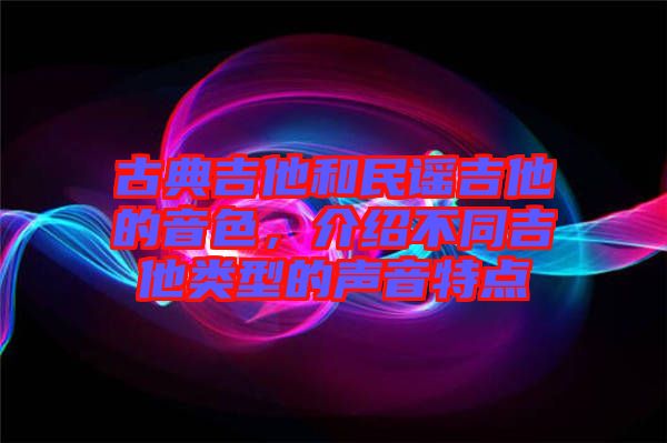 古典吉他和民謠吉他的音色，介紹不同吉他類型的聲音特點