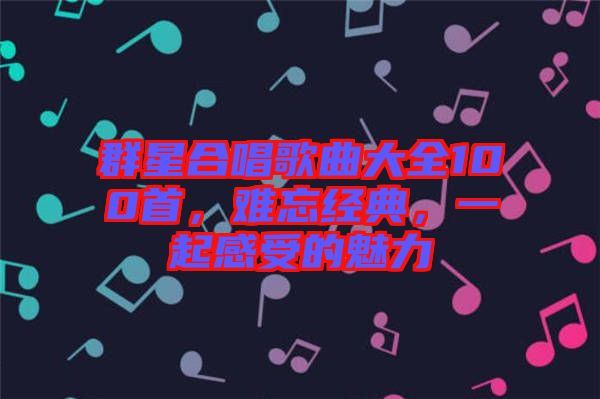 群星合唱歌曲大全100首，難忘經(jīng)典，一起感受的魅力