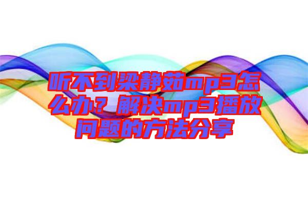 聽不到梁靜茹mp3怎么辦？解決mp3播放問(wèn)題的方法分享