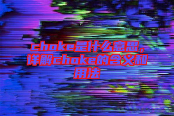 choke是什么意思，詳解choke的含義和用法