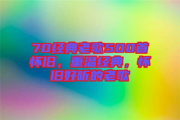 70經典老歌500首懷舊，重溫經典，懷舊好聽的老歌
