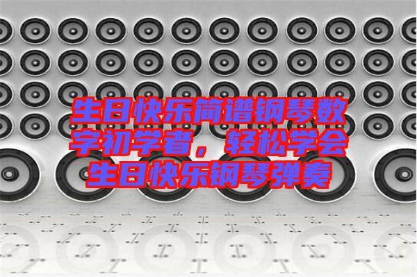 生日快樂簡(jiǎn)譜鋼琴數(shù)字初學(xué)者，輕松學(xué)會(huì)生日快樂鋼琴?gòu)椬? width=