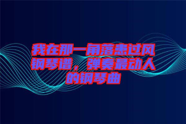 我在那一角落患過(guò)風(fēng)鋼琴譜，彈奏最動(dòng)人的鋼琴曲