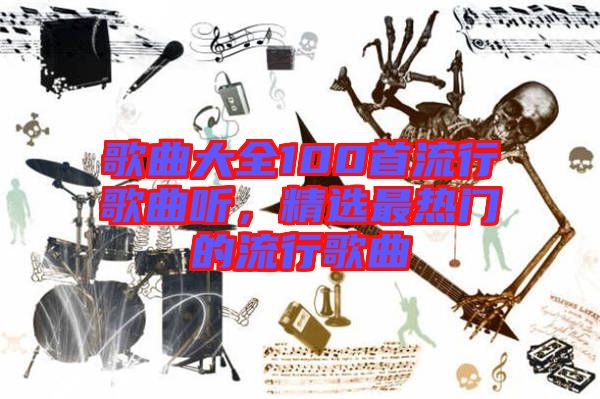 歌曲大全100首流行歌曲聽，精選最熱門的流行歌曲