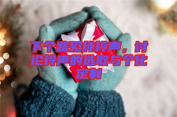 下個(gè)路見純鈴聲，討論鈴聲的選取與個(gè)化定制