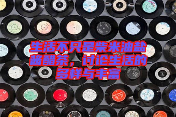 生活不只是柴米油鹽醬醋茶，討論生活的多樣與豐富