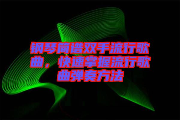 鋼琴簡譜雙手流行歌曲，快速掌握流行歌曲彈奏方法