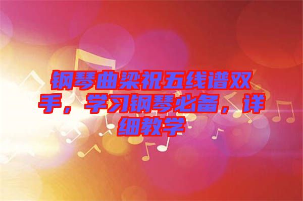 鋼琴曲梁祝五線譜雙手，學(xué)習(xí)鋼琴必備，詳細(xì)教學(xué)