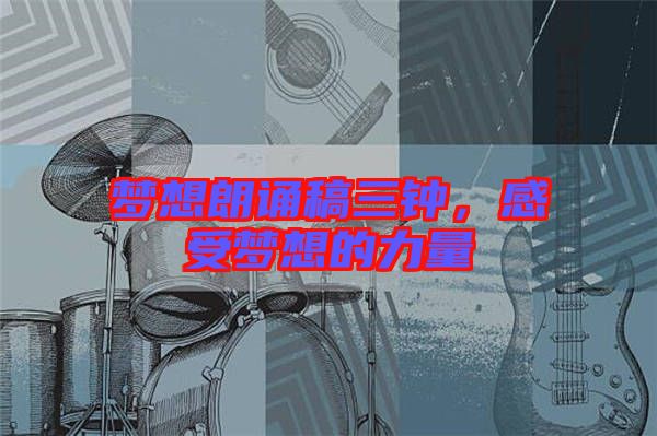 夢想朗誦稿三鐘，感受夢想的力量