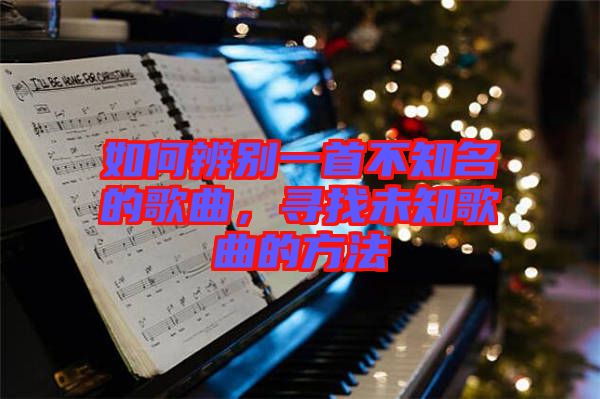 如何辨別一首不知名的歌曲，尋找未知歌曲的方法