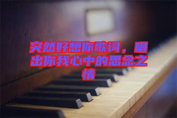 突然好想你歌詞，唱出你我心中的思念之情