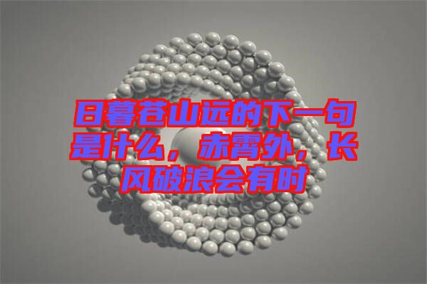 日暮蒼山遠的下一句是什么，赤霄外，長風破浪會有時