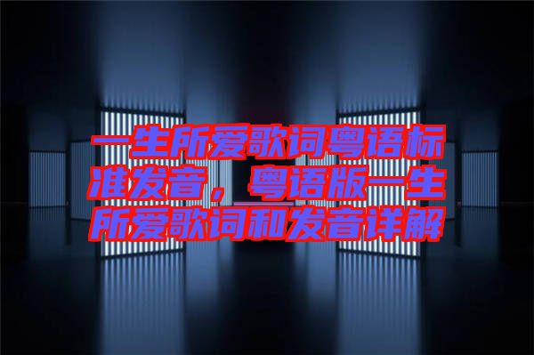 一生所愛歌詞粵語標準發(fā)音，粵語版一生所愛歌詞和發(fā)音詳解