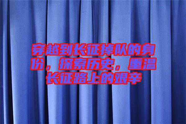 穿越到長(zhǎng)征掉隊(duì)的身份，探索歷史，重溫長(zhǎng)征路上的艱辛