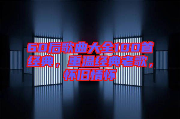 60后歌曲大全100首經(jīng)典，重溫經(jīng)典老歌，懷舊情懷