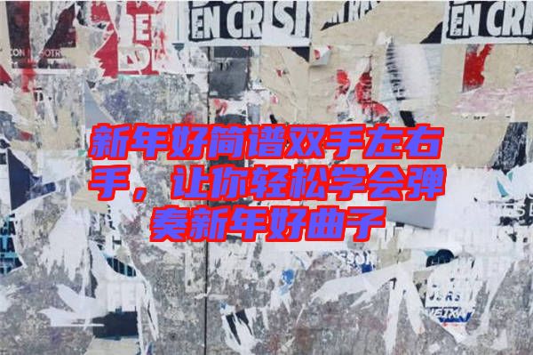 新年好簡(jiǎn)譜雙手左右手，讓你輕松學(xué)會(huì)彈奏新年好曲子