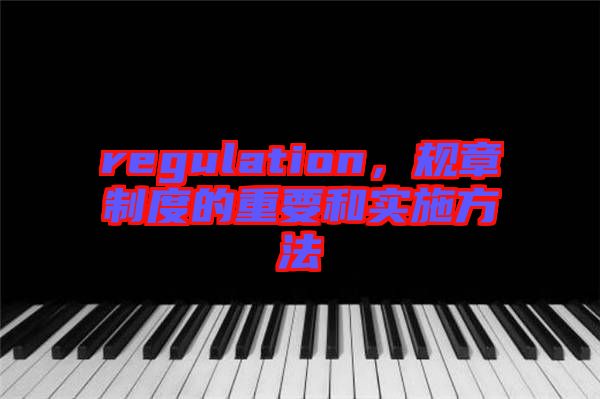 regulation，規(guī)章制度的重要和實(shí)施方法