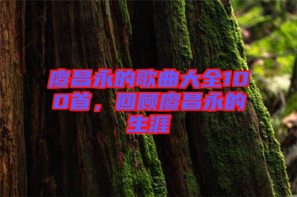 廖昌永的歌曲大全100首，回顧廖昌永的生涯