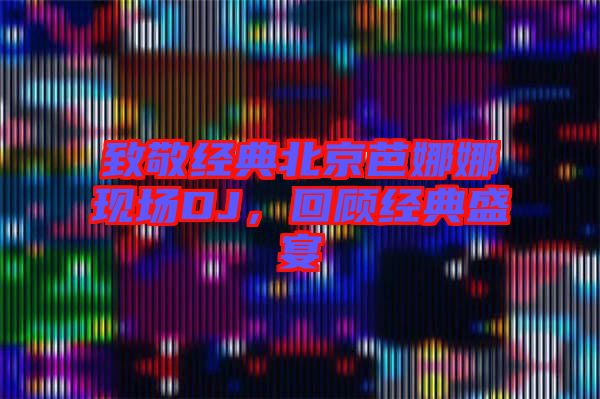 致敬經(jīng)典北京芭娜娜現(xiàn)場DJ，回顧經(jīng)典盛宴